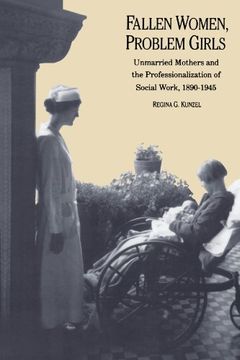 portada Fallen Women, Problem Girls: Unmarried Mothers and the Professionalization of Social Work, 1890-1945 (Yale Historical Publications Series) (en Inglés)