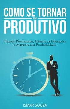 portada Como se Tornar Mais Produtivo: Pare de Procrastinar, Elimine as Distrações e Aumente sua Produtividade (en Portugués)