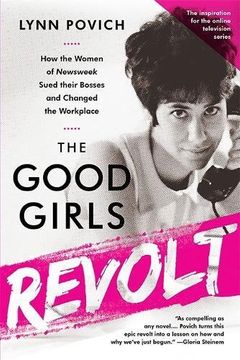 portada The Good Girls Revolt: How the Women of Newsweek Sued their Bosses and Changed the Workplace