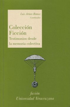 portada Colección Ficción. Testimonios Desde la Memoria Colectiva. Ramos, Luis Arturo (Coord. ) (in Spanish)