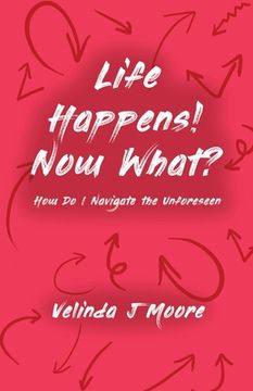 portada Life Happens! Now What?: How Do I Navigate the Unforeseen (en Inglés)