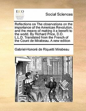 portada reflections on the observations on the importance of the american revolution, and the means of making it a benefit to the world. by richard price, d.d (en Inglés)