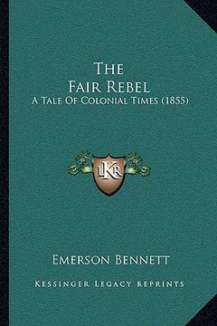 portada the fair rebel: a tale of colonial times (1855) (en Inglés)