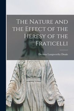 portada The Nature and the Effect of the Heresy of the Fraticelli (en Inglés)