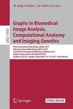 portada Graphs in Biomedical Image Analysis, Computational Anatomy and Imaging Genetics: First International Workshop, Grail 2017, 6th International Workshop, (en Inglés)