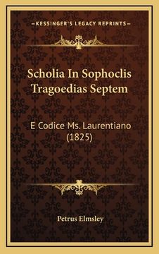 portada Scholia In Sophoclis Tragoedias Septem: E Codice Ms. Laurentiano (1825) (en Latin)