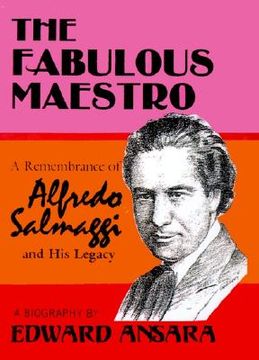 portada the fabulous maestro: a remembrance of alfredo salmaggi and his legacy: a biography (in English)