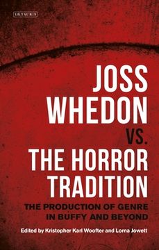 portada Joss Whedon vs. the Horror Tradition: The Production of Genre in Buffy and Beyond