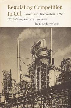 portada regulating competition in oil: government intervention in the u.s. refining industry, 1948-1975 (en Inglés)