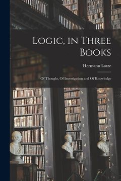 portada Logic, in Three Books: Of Thought, Of Investigation and Of Knowledge (en Inglés)