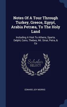 portada Notes Of A Tour Through Turkey, Greece, Egypt, Arabia Petræa, To The Holy Land: Including A Visit To Athens, Sparta, Delphi, Cairo, Thebes, Mt. Sinai,