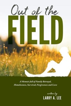 portada Out of the Field: A Memoir full of Family Betrayal, Homelessness, Survival, Forgiveness and Love (in English)