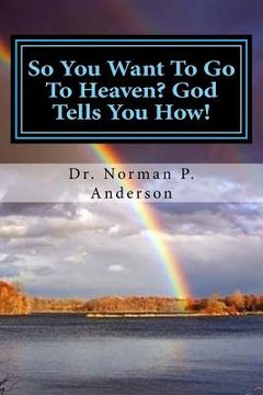 portada So You Want To Go To Heaven? God Tells You How! (en Inglés)