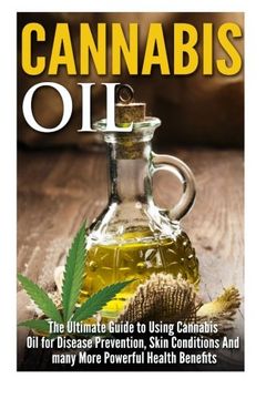 portada Cannabis Oil: The Ultimate Guide to Using Cannabis Oil for Disease Prevention, Skin Conditions And many More Powerful Health Benefits