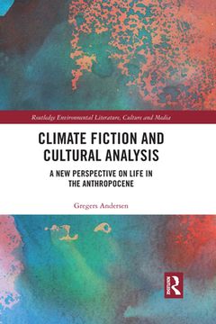 portada Climate Fiction and Cultural Analysis: A new Perspective on Life in the Anthropocene (Routledge Environmental Literature, Culture and Media) (en Inglés)