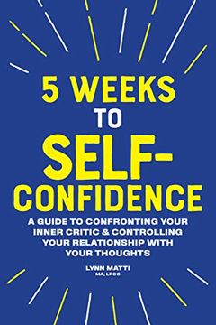 portada 5 Weeks to Self Confidence: A Guide to Confronting Your Inner Critic and Controlling Your Relationship With Your Thoughts (en Inglés)