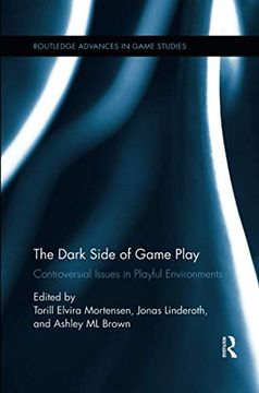 portada The Dark Side of Game Play: Controversial Issues in Playful Environments (Routledge Advances in Game Studies) (en Inglés)
