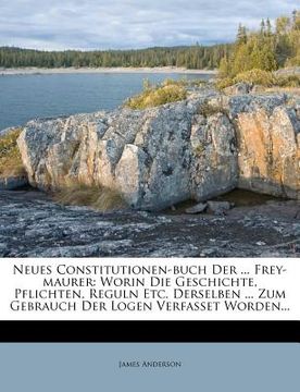 portada neues constitutionen-buch der ... frey-maurer: worin die geschichte, pflichten, reguln etc. derselben ... zum gebrauch der logen verfasset worden...