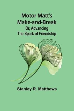 portada Motor Matt's Make-and-Break; Or, Advancing the Spark of Friendship