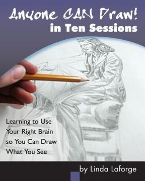 portada Anyone Can Draw in Ten Sessions: Learning to Use Your Right Brain so You Can Draw What You See (en Inglés)