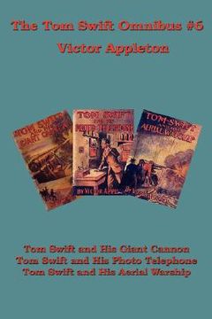 portada the tom swift omnibus #6: tom swift and his giant cannon, tom swift and his photo telephone, tom swift and his aerial warship (en Inglés)
