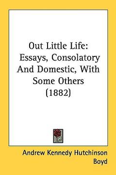 portada out little life: essays, consolatory and domestic, with some others (1882) (en Inglés)