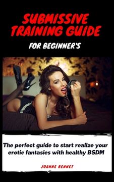 portada Submissive training guide for beginner's: The perfect guide to start realize your erotic fantasies with healthy BSDM (in English)