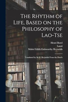 portada The Rhythm of Life, Based on the Philosophy of Lao-Tse; Translated by m. E. Reynolds From the Dutch (en Inglés)