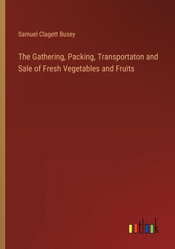 portada The Gathering, Packing, Transportaton and Sale of Fresh Vegetables and Fruits (in English)