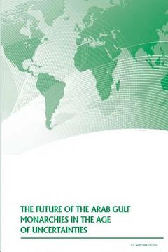 portada The Future of the Arab Gulf Monarchies in the Age of Uncertainties (en Inglés)