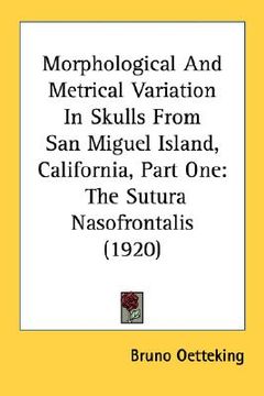 portada morphological and metrical variation in skulls from san miguel island, california, part one: the sutura nasofrontalis (1920) (en Inglés)