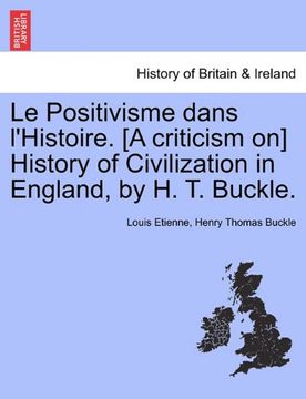 portada le positivisme dans l'histoire. [a criticism on] history of civilization in england, by h. t. buckle. (en Inglés)