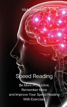 portada Speed Reading: Be More Productive, Remember More and Improve Your Speed Reading With Exercises (en Inglés)