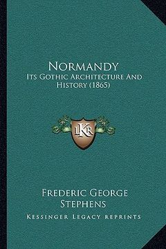 portada normandy: its gothic architecture and history (1865) (in English)
