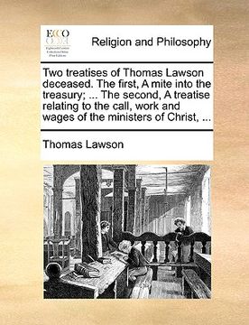 portada two treatises of thomas lawson deceased. the first, a mite into the treasury; ... the second, a treatise relating to the call, work and wages of the m (en Inglés)