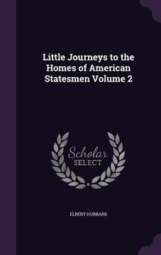 portada Little Journeys to the Homes of American Statesmen Volume 2 (en Inglés)