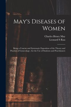 portada May's Diseases of Women: Being a Concise and Systematic Exposition of the Theory and Practice of Gynecology; for the Use of Students and Practi (en Inglés)