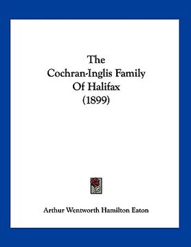 portada the cochran-inglis family of halifax (1899) (en Inglés)
