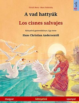 portada A vad Hattyúk - los Cisnes Salvajes (Magyar - Spanyol): Kétnyelvű Gyermekkönyv Hans Christian Andersen Meséje Nyomán (Sefa Picture Books in two Languages) (en Hungarian)