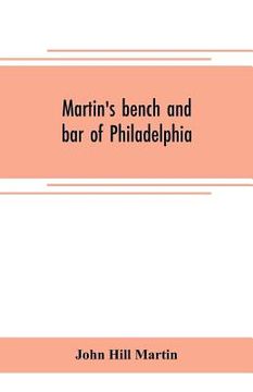 portada Martin's bench and bar of Philadelphia; together with other lists of persons appointed to administer the laws in the city and county of Philadelphia, (in English)