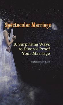 portada Spectacular Marriage: 10 Surprising Ways to Divorce-Proof Your Marriage (in English)