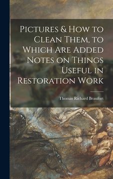 portada Pictures & How to Clean Them, to Which Are Added Notes on Things Useful in Restoration Work (in English)