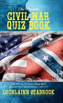 portada The Ultimate Civil War Quiz Book: How Much Do You Really Know About America's Most Misunderstood Conflict? (in English)