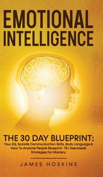 portada Emotional Intelligence - The 30 Day Blueprint: Your EQ, Social& Communication Skills, Body Language & How To Analyze People Blueprint- 75+ Exercises&