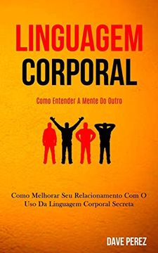 portada Linguagem Corporal: Como Melhorar seu Relacionamento com o uso da Linguagem Corporal Secreta (Como Entender a Mente do Outro) (en Portugués)
