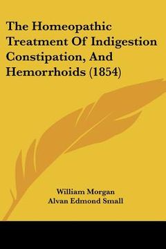 portada the homeopathic treatment of indigestion constipation, and hemorrhoids (1854) (en Inglés)