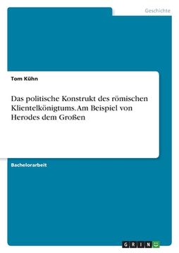 portada Das politische Konstrukt des römischen Klientelkönigtums. Am Beispiel von Herodes dem Großen (en Alemán)