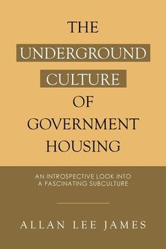 portada The Underground Culture of Government Housing: An Introspective Look into a Fascinating Subculture (in English)