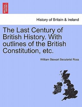 portada the last century of british history. with outlines of the british constitution, etc. (en Inglés)