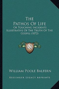 portada the pathos of life: or touching incidents illustrative of the truth of the gospel (1872) (in English)